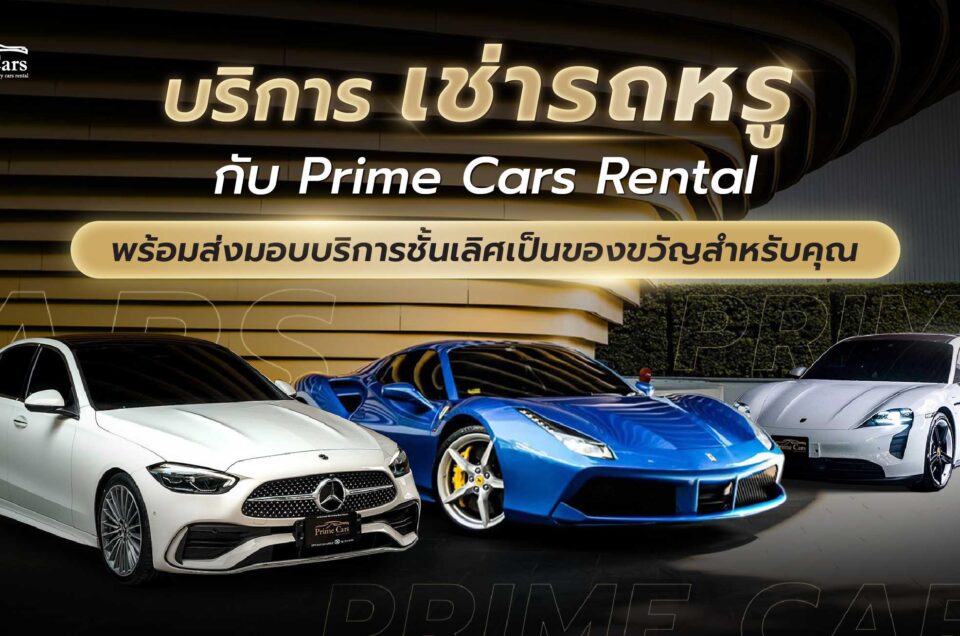 บริการเช่ารถหรู กับ Prime Cars Rental พร้อมส่งมอบบริการชั้นเลิศเป็นของขวัญสำหรับคุณ